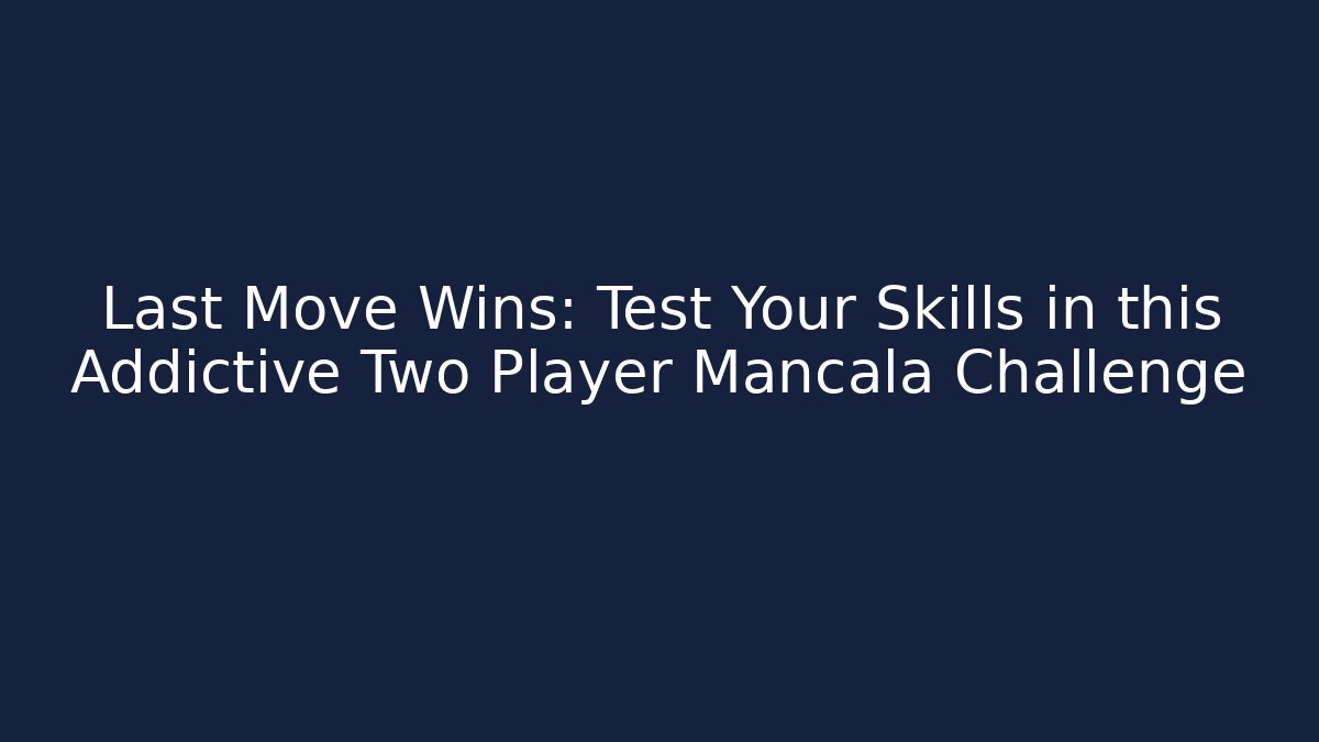 Last Move Wins: Test Your Skills in this Addictive Two Player Mancala Challenge