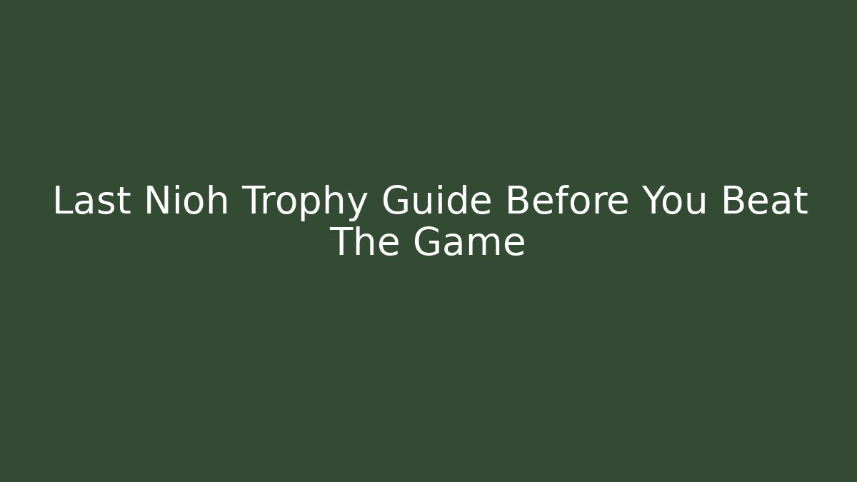 Last Nioh Trophy Guide Before You Beat The Game