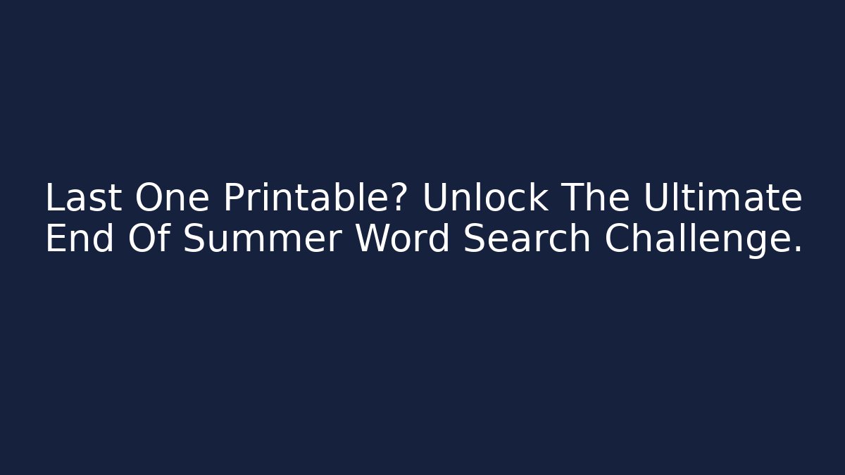 Last One Printable? Unlock The Ultimate End Of Summer Word Search Challenge.