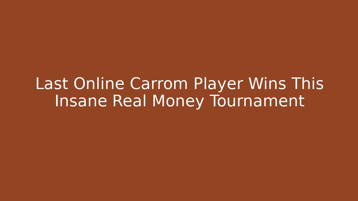 Last Online Carrom Player Wins This Insane Real Money Tournament