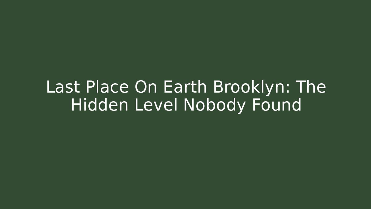Last Place On Earth Brooklyn: The Hidden Level Nobody Found