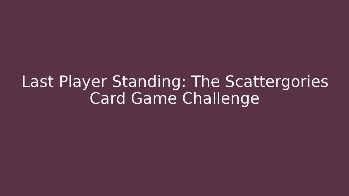 Last Player Standing: The Scattergories Card Game Challenge