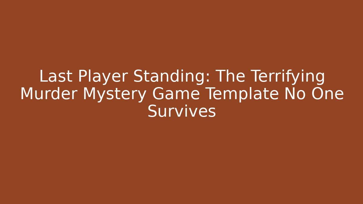 Last Player Standing: The Terrifying Murder Mystery Game Template No One Survives - Método de Aprovação