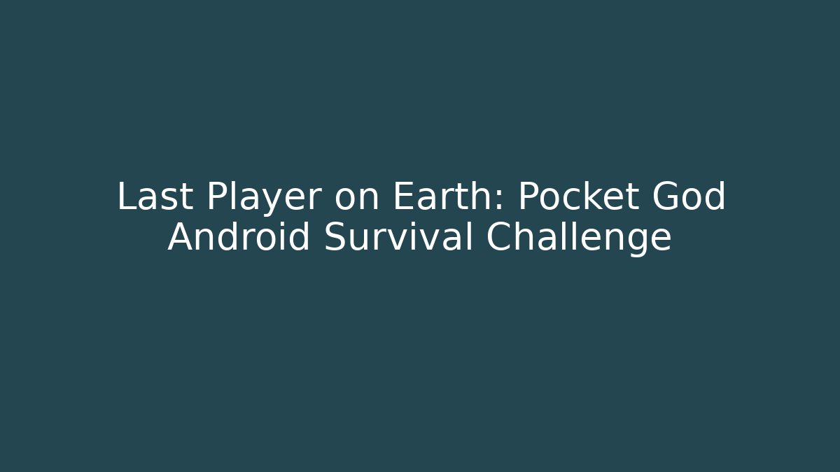 Last Player on Earth: Pocket God Android Survival Challenge