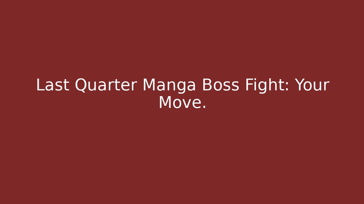 Last Quarter Manga Boss Fight: Your Move.