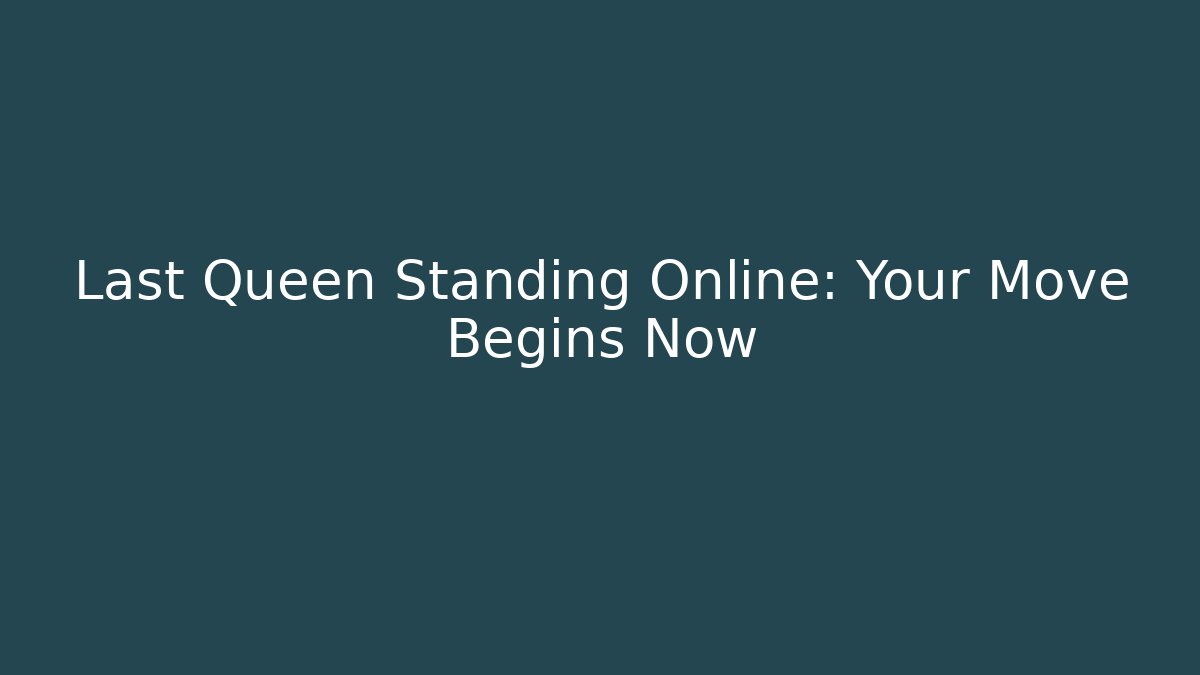 Last Queen Standing Online: Your Move Begins Now