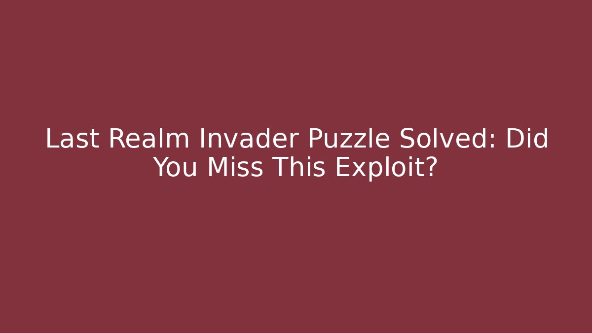 Last Realm Invader Puzzle Solved: Did You Miss This Exploit?