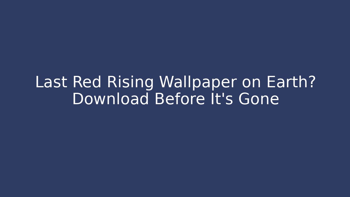 Last Red Rising Wallpaper on Earth? Download Before It's Gone