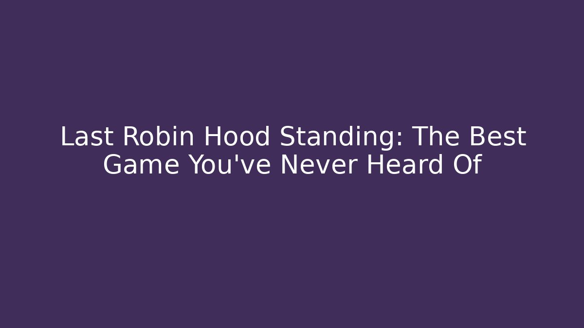 Last Robin Hood Standing: The Best Game You've Never Heard Of