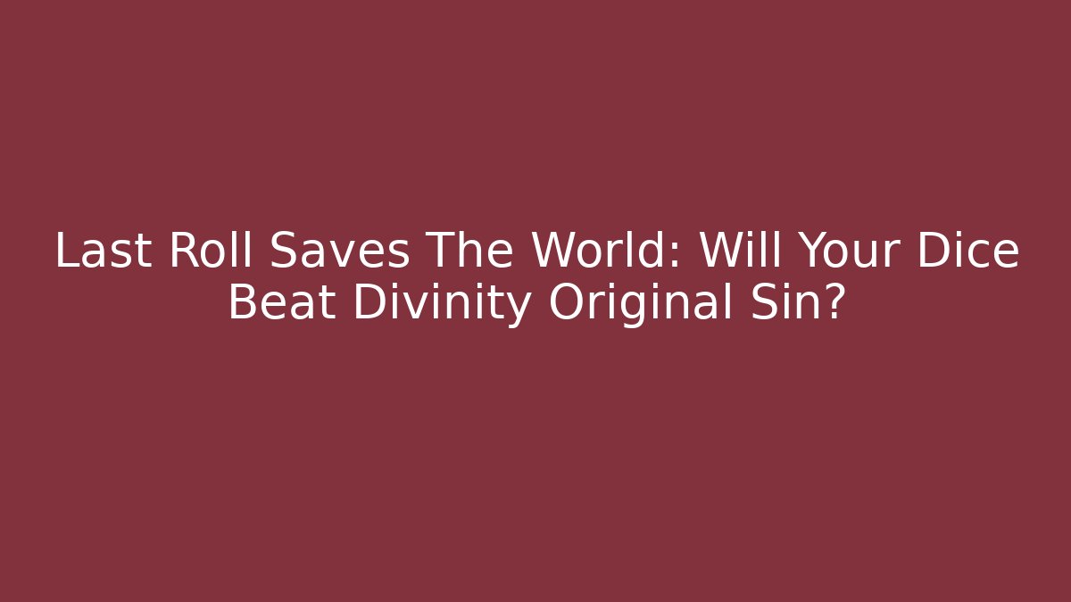 Last Roll Saves The World: Will Your Dice Beat Divinity Original Sin?