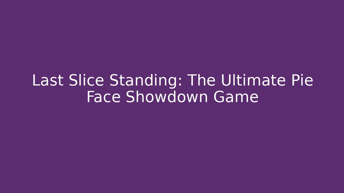 Last Slice Standing: The Ultimate Pie Face Showdown Game - Método de Aprovação