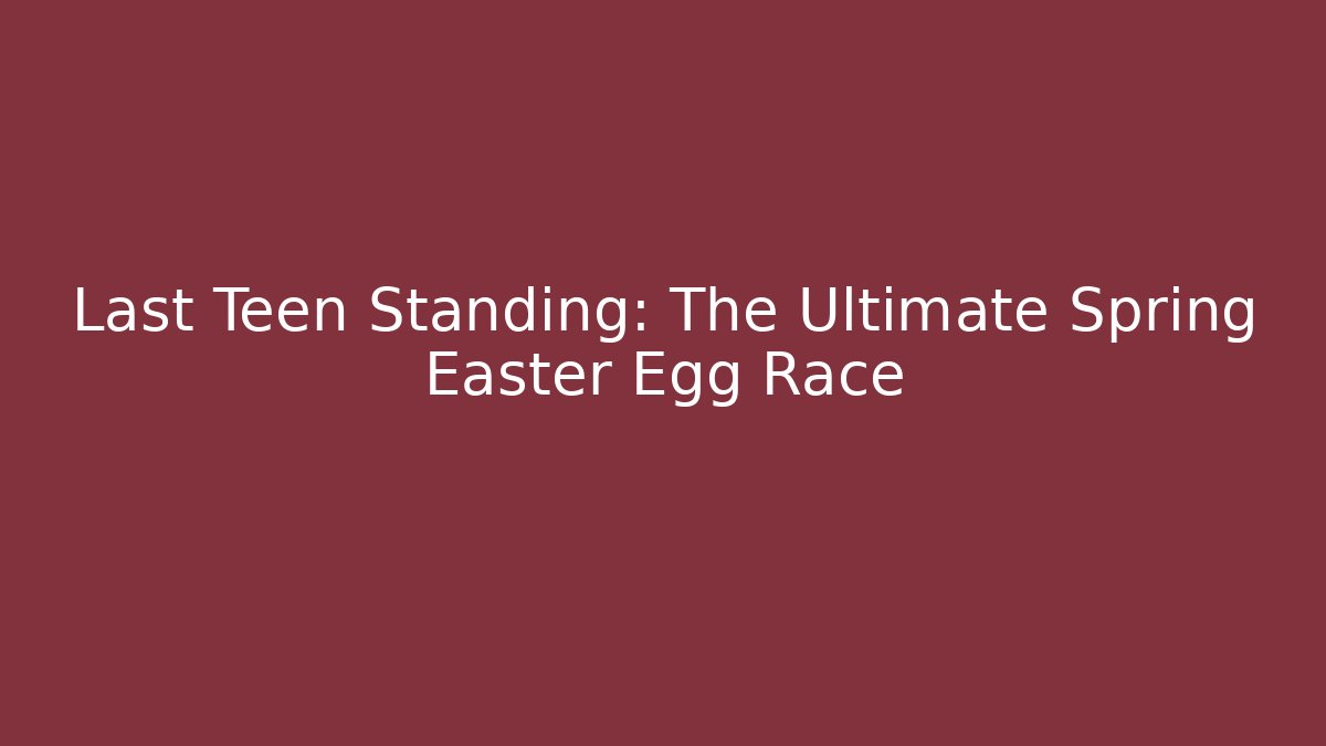 Last Teen Standing: The Ultimate Spring Easter Egg Race