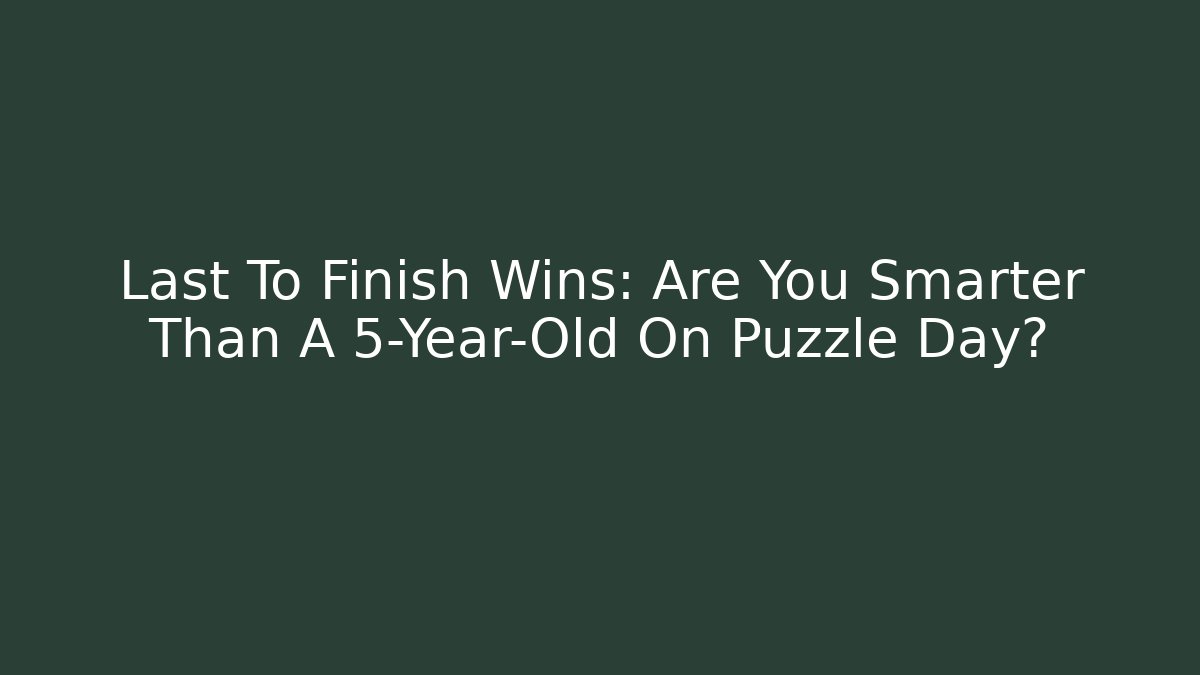 Last To Finish Wins: Are You Smarter Than A 5-Year-Old On Puzzle Day?