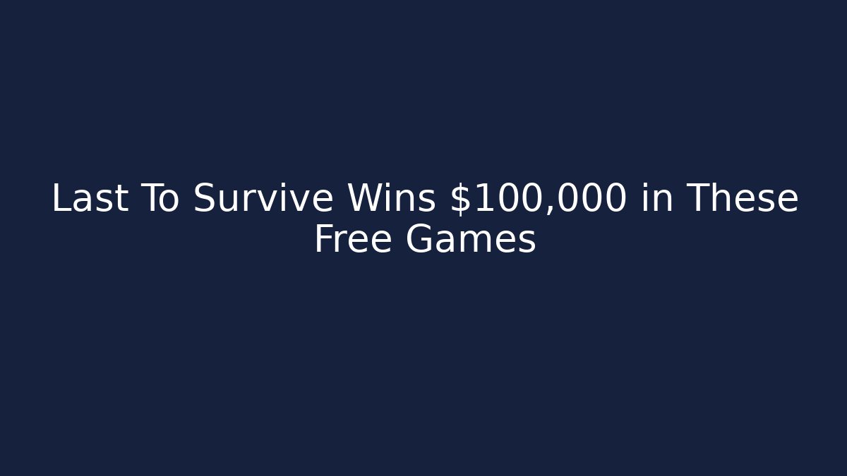 Last To Survive Wins $100,000 in These Free Games