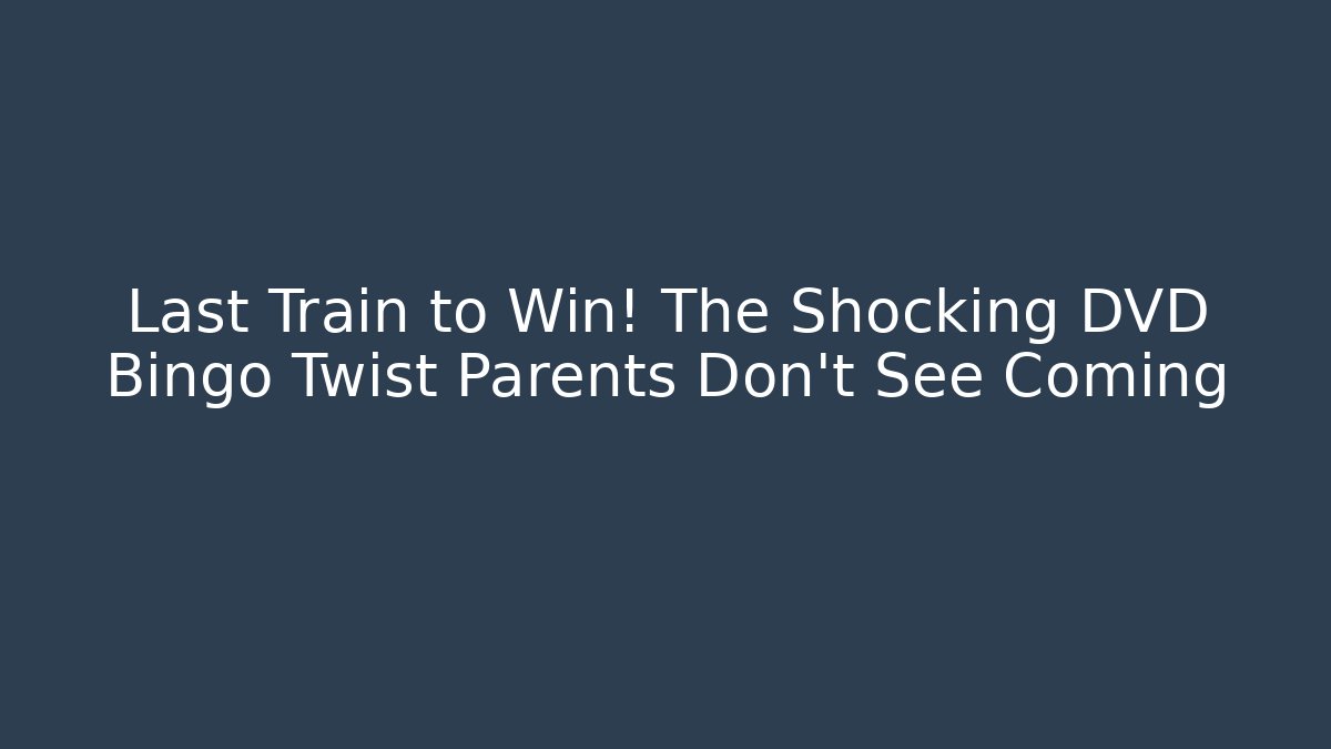 Last Train to Win! The Shocking DVD Bingo Twist Parents Don’t See Coming - Método de Aprovação