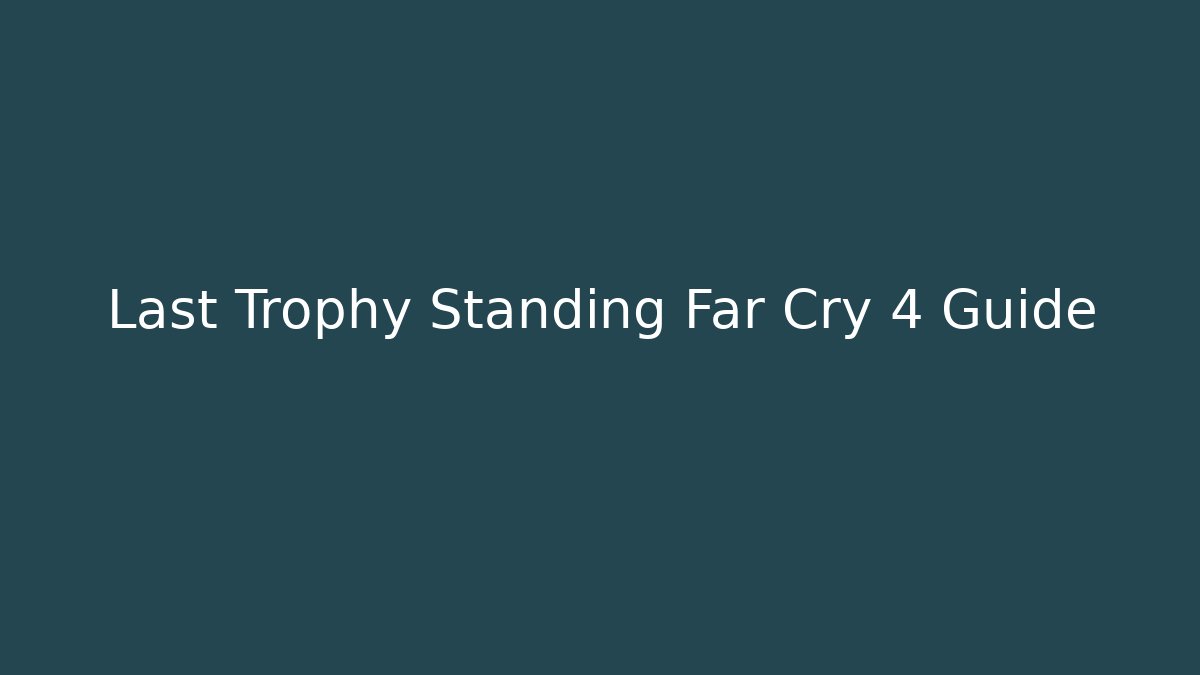 Last Trophy Standing Far Cry 4 Guide - Método de Aprovação