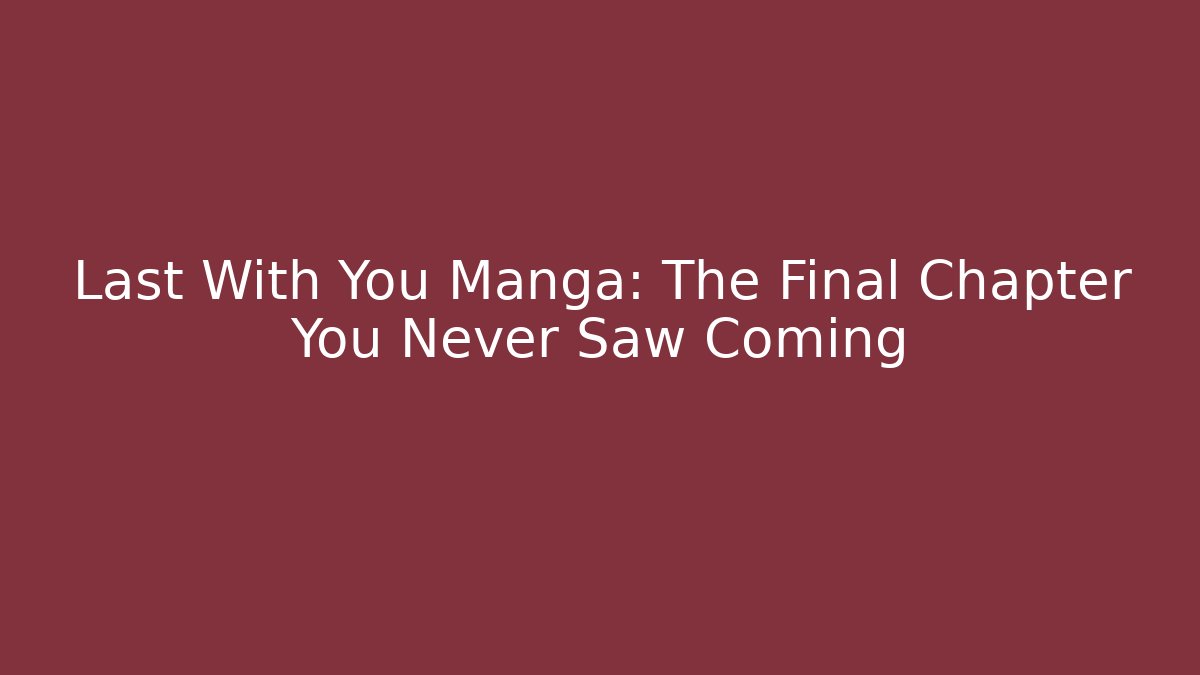 Last With You Manga: The Final Chapter You Never Saw Coming