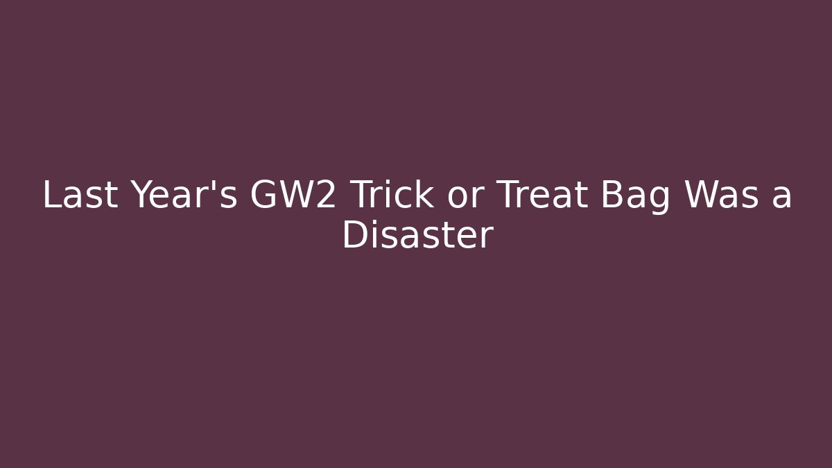 Last Year's GW2 Trick or Treat Bag Was a Disaster