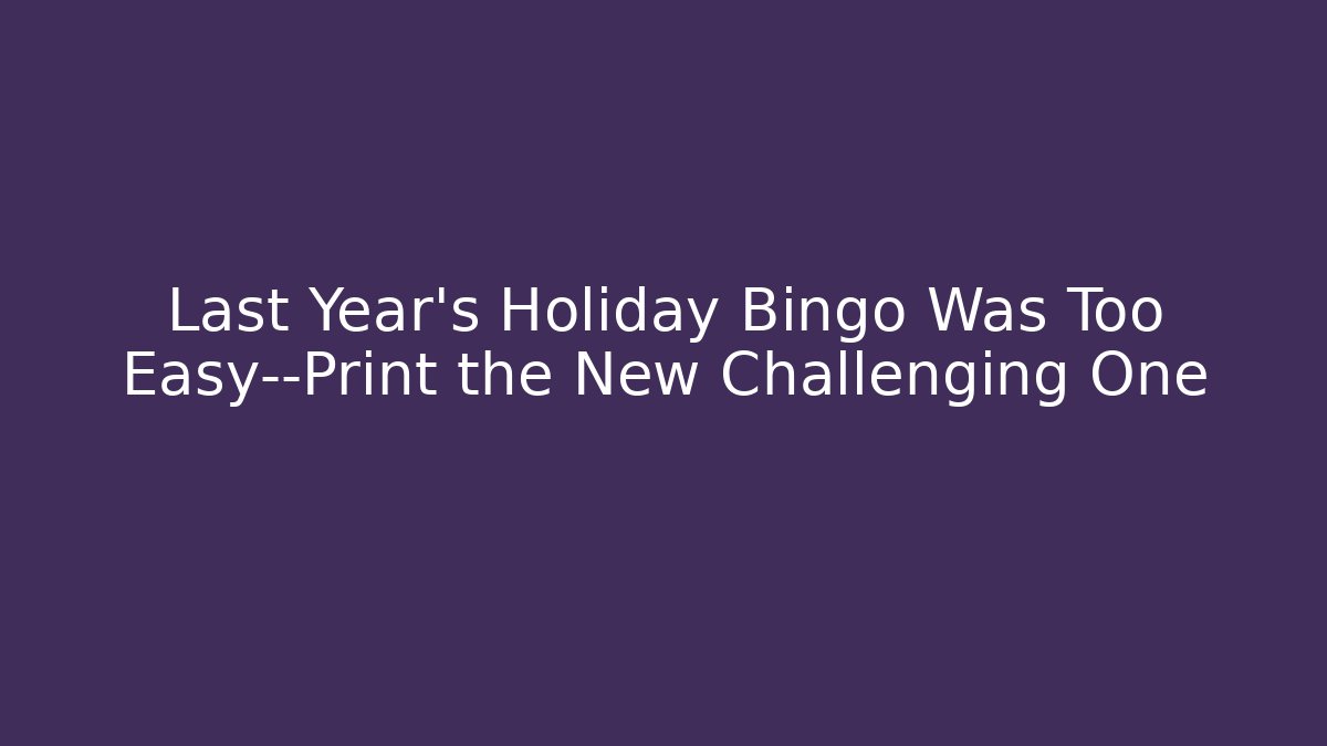 Last Year’s Holiday Bingo Was Too Easy—Print the New Challenging One