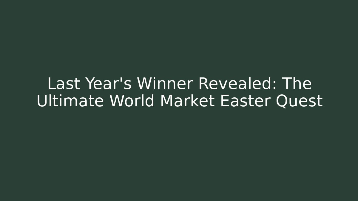 Last Year’s Winner Revealed: The Ultimate World Market Easter Quest - Método de Aprovação