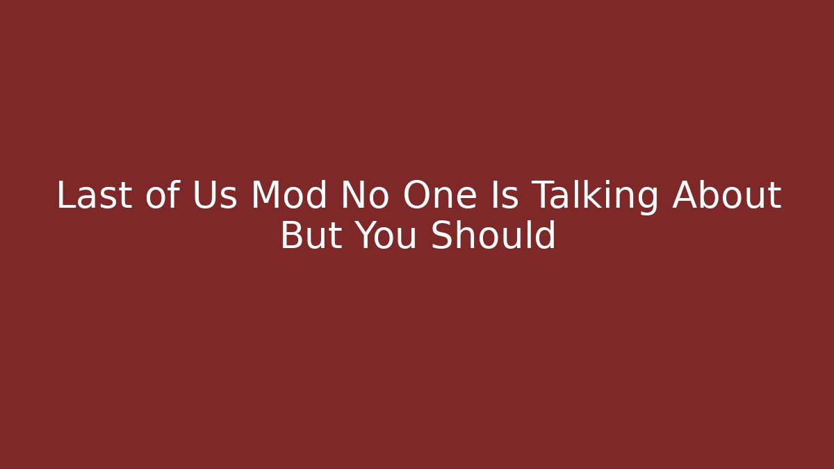 Last of Us Mod No One Is Talking About But You Should