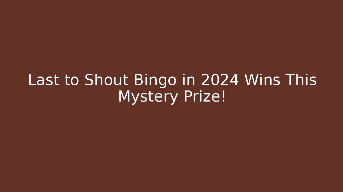 Last to Shout Bingo in 2024 Wins This Mystery Prize!