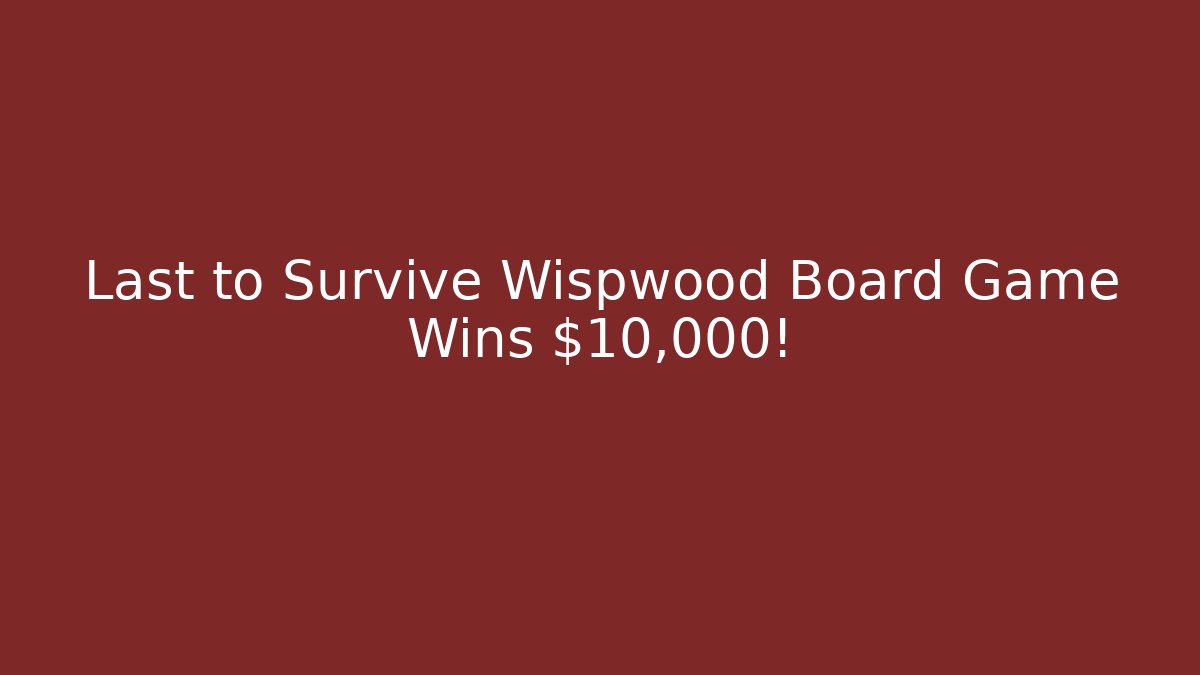 Last to Survive Wispwood Board Game Wins $10,000!