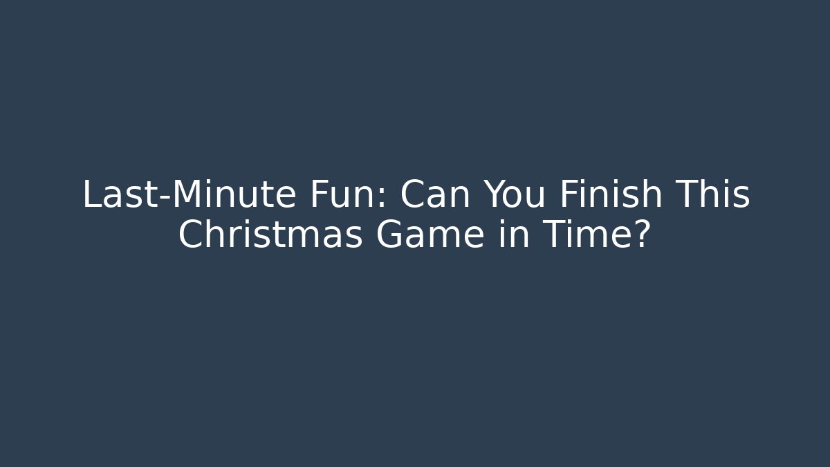 Last-Minute Fun: Can You Finish This Christmas Game in Time?
