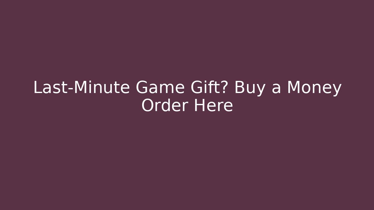 Last-Minute Game Gift? Buy a Money Order Here