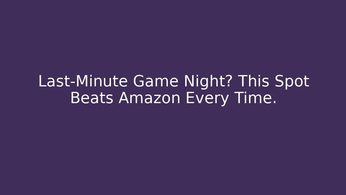 Last-Minute Game Night? This Spot Beats Amazon Every Time.