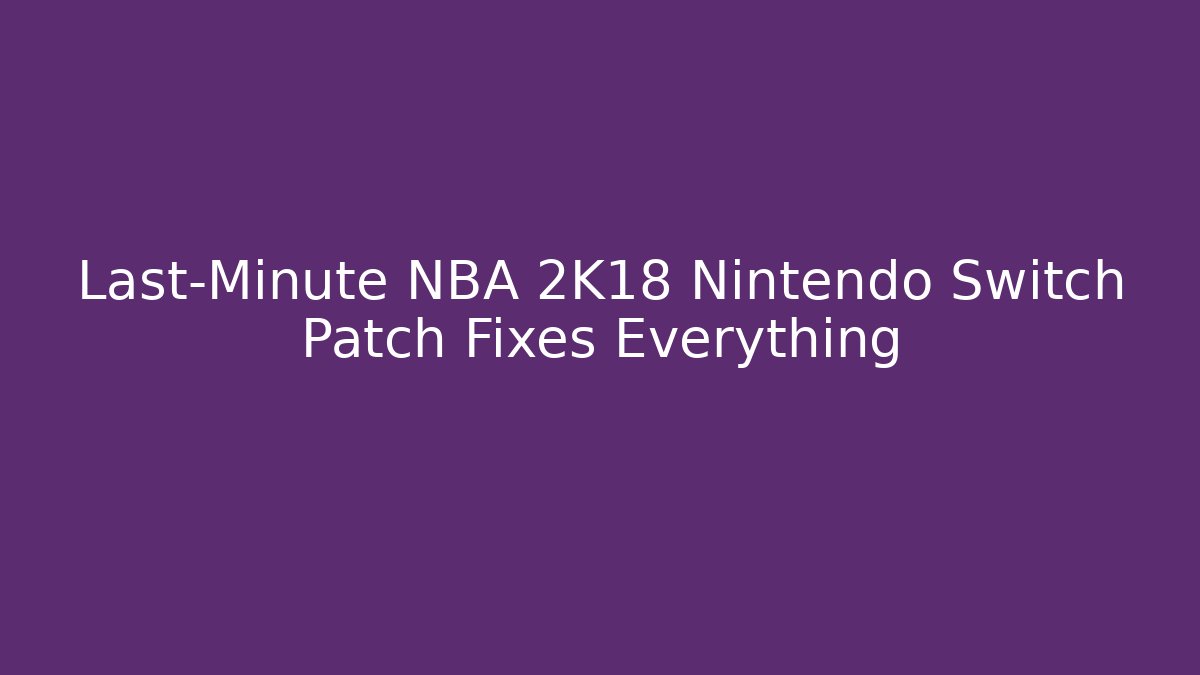 Last-Minute NBA 2K18 Nintendo Switch Patch Fixes Everything