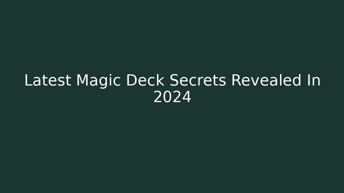 Latest Magic Deck Secrets Revealed In 2024