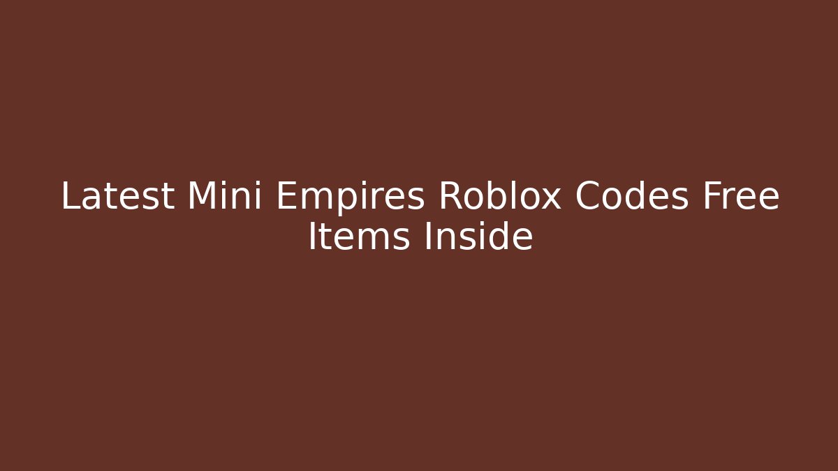 Latest Mini Empires Roblox Codes Free Items Inside - Método de Aprovação