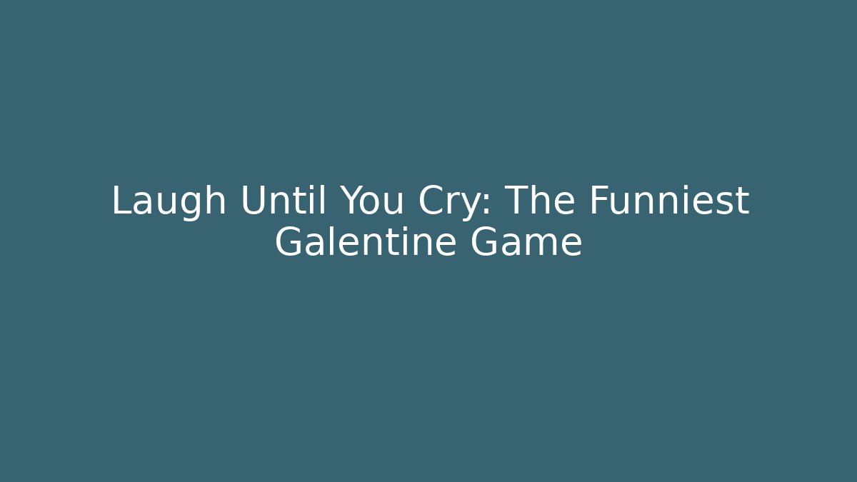 Laugh Until You Cry: The Funniest Galentine Game
