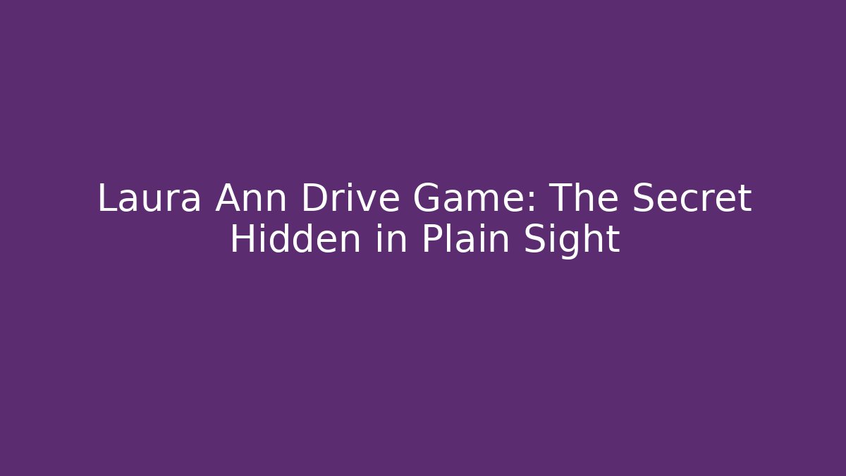 Laura Ann Drive Game: The Secret Hidden in Plain Sight