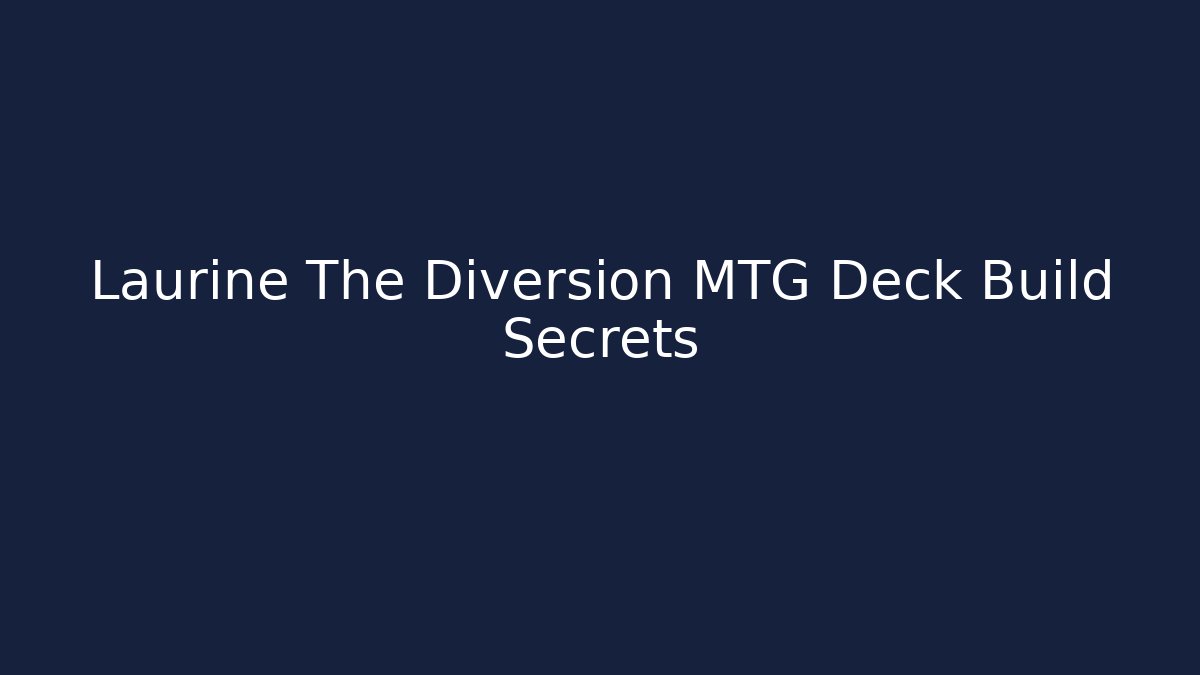 Laurine The Diversion MTG Deck Build Secrets