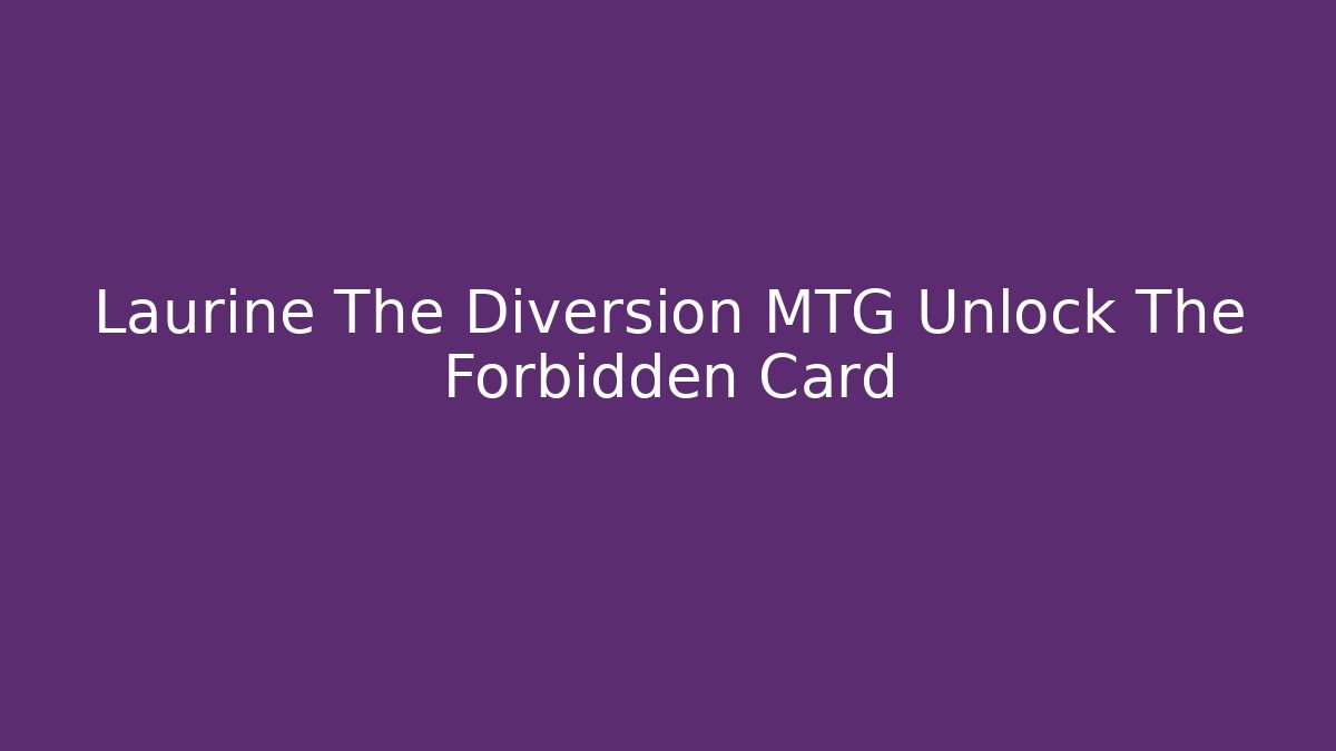 Laurine The Diversion MTG Unlock The Forbidden Card