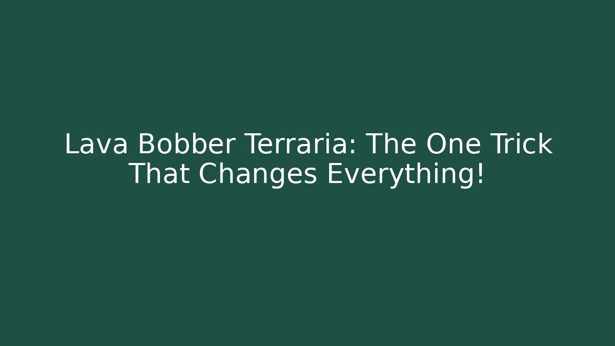 Lava Bobber Terraria: The One Trick That Changes Everything!