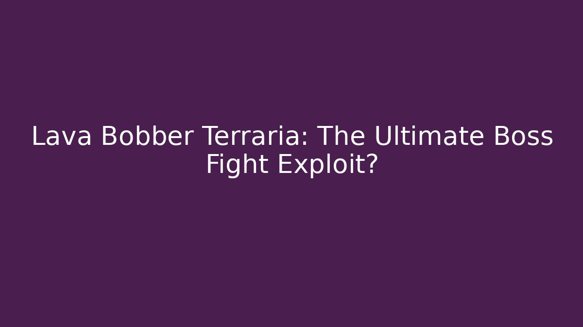 Lava Bobber Terraria: The Ultimate Boss Fight Exploit?