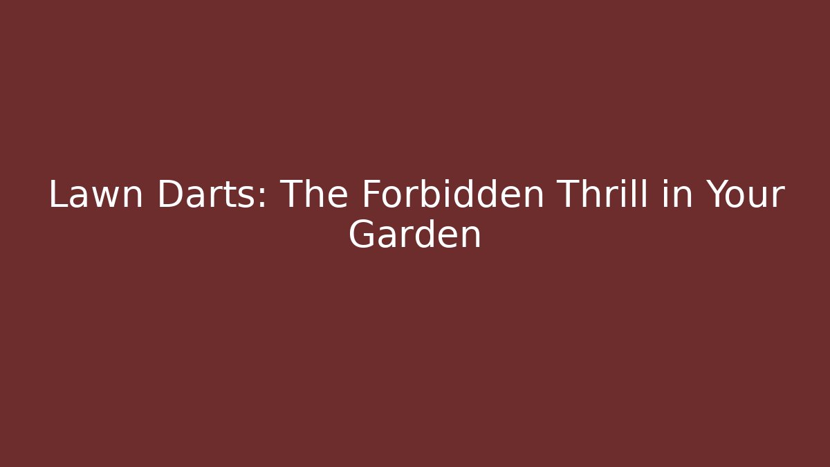 Lawn Darts: The Forbidden Thrill in Your Garden