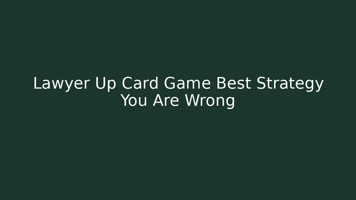 Lawyer Up Card Game Best Strategy You Are Wrong - Método de Aprovação
