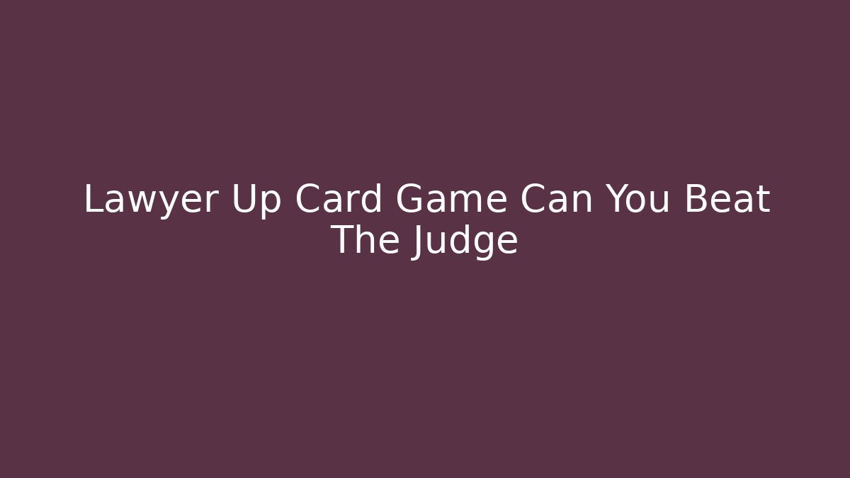 Lawyer Up Card Game Can You Beat The Judge