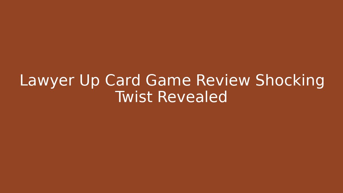 Lawyer Up Card Game Review Shocking Twist Revealed