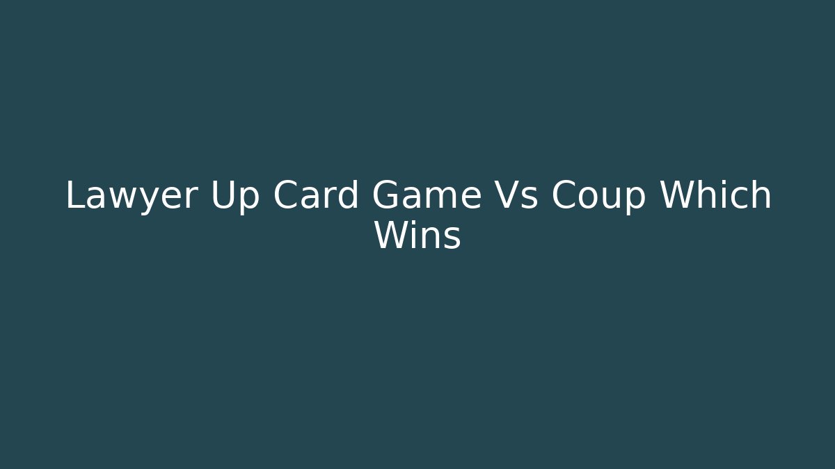 Lawyer Up Card Game Vs Coup Which Wins