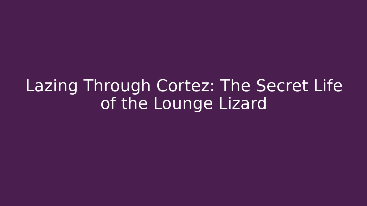 Lazing Through Cortez: The Secret Life of the Lounge Lizard