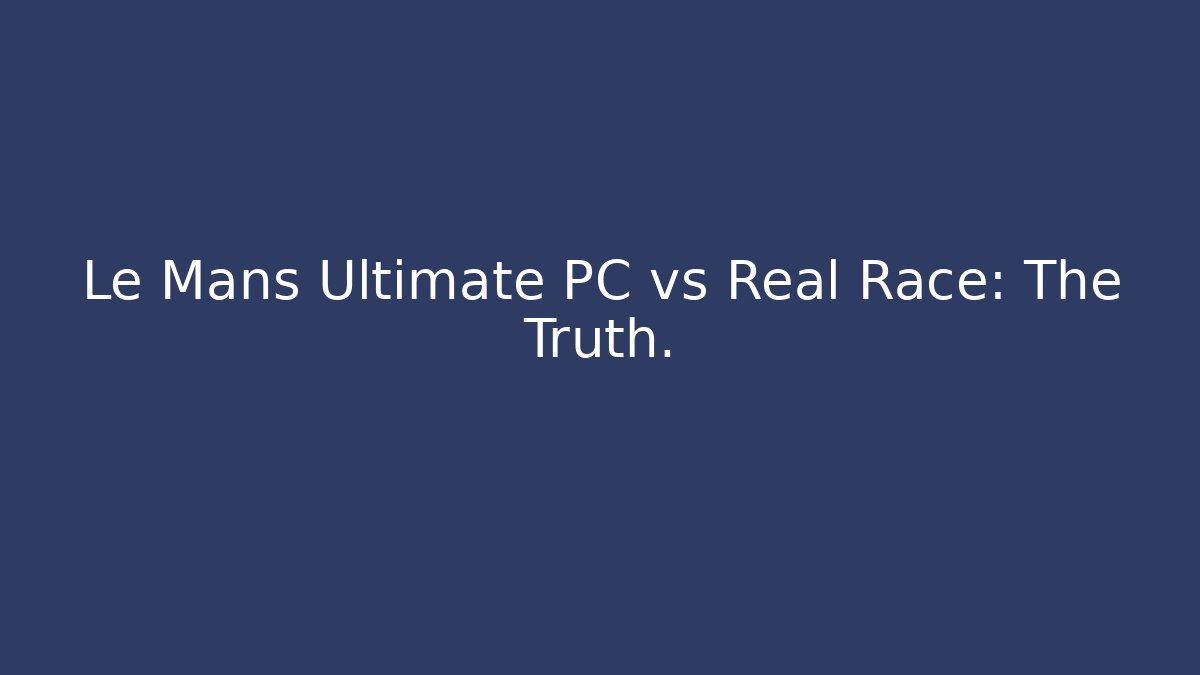 Le Mans Ultimate PC vs Real Race: The Truth.