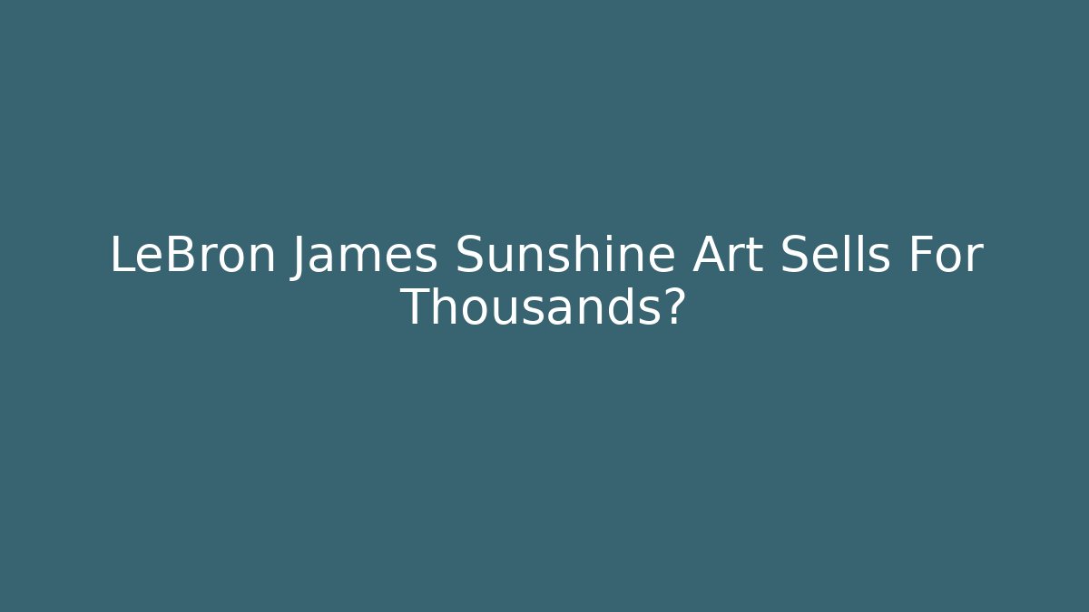 LeBron James Sunshine Art Sells For Thousands?