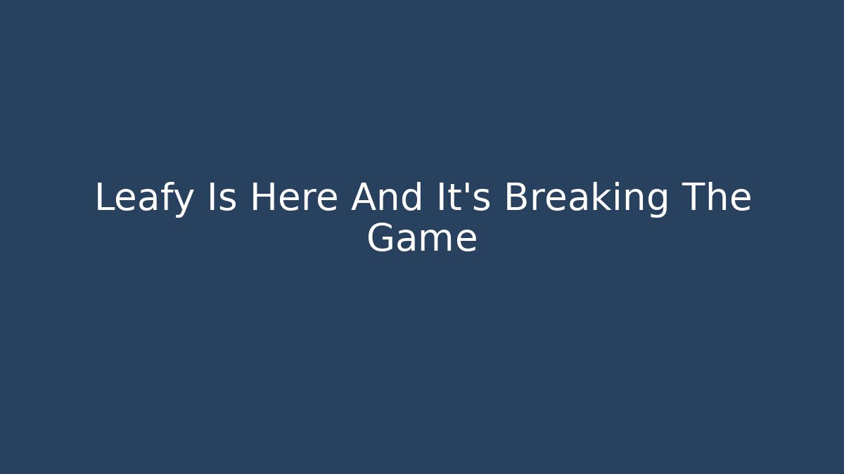 Leafy Is Here And It’s Breaking The Game - Método de Aprovação