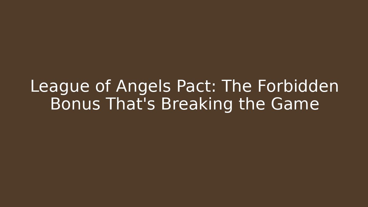 League of Angels Pact: The Forbidden Bonus That's Breaking the Game