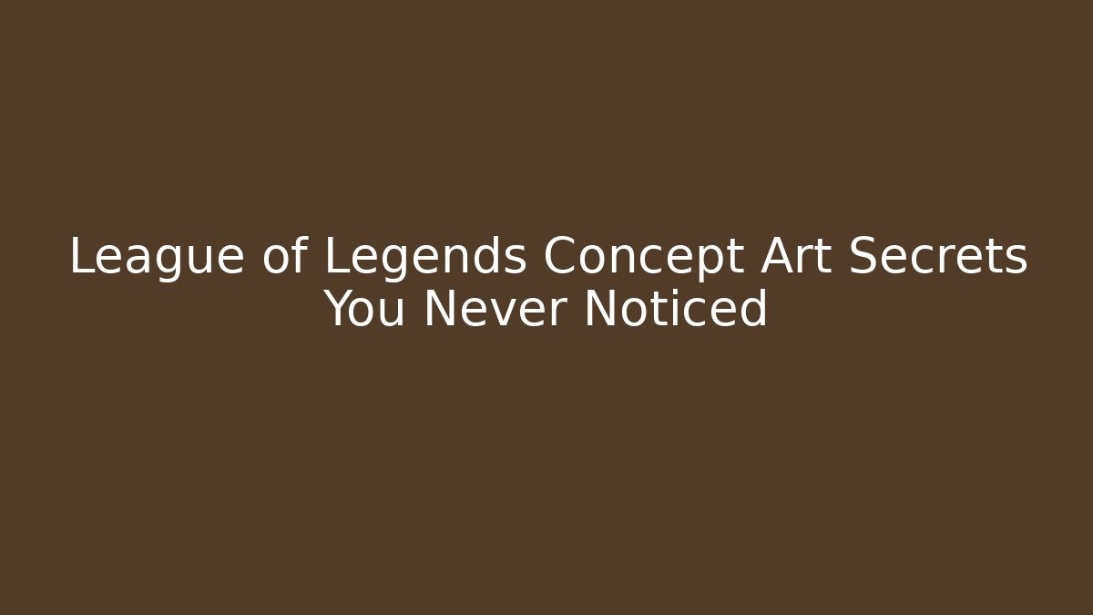 League of Legends Concept Art Secrets You Never Noticed